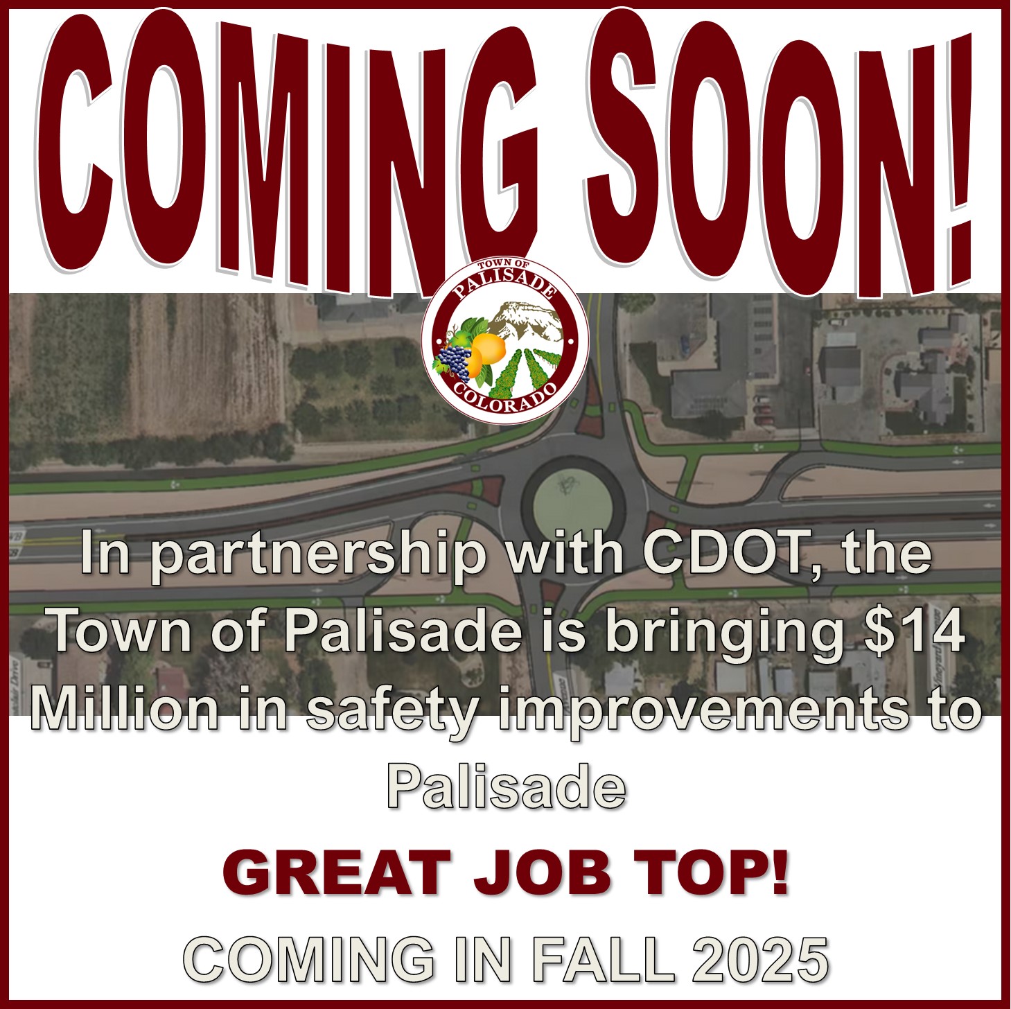 In partnership with CDOT, the Town of Palisade is bringing $14 Million in safety improvements to Palisade GREAT JOB TOP! COMING IN FALL 2025